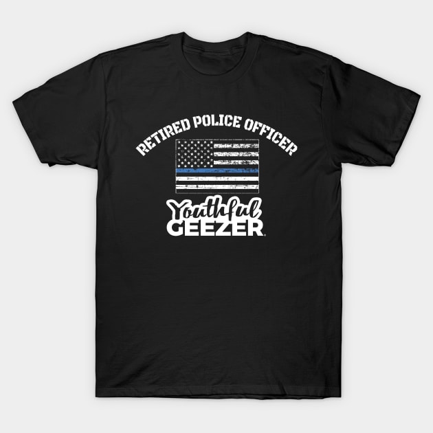 Retired Police Officer Youthful Geezer T-Shirt by YouthfulGeezer